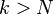 \displaystyle k>N