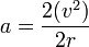 a = \frac{2(v^2)}{2r}