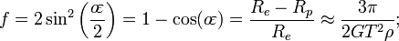 f=2\sin^2\left(\frac{o\!\varepsilon}{2}\right)=1-\cos(o\!\varepsilon) ={R_{e} - R_{p} \over R_{e}} \approx {3 \pi \over 2 G T^{2} \rho};\,\!