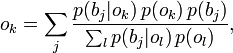 o_k=\sum_j \frac{p(b_j | o_k)\, p(o_k)\, p(b_j)}{\sum_l p(b_j|o_l)\,p(o_l)} , \!