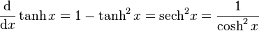  \frac{\mathrm{d}}{\mathrm{d}x}\tanh x = 1 - \tanh^2 x = \hbox{sech}^2  x = \frac{1}{\cosh^2 x} \,