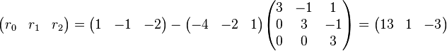 
\begin{pmatrix} r_0 & r_1 & r_2\end{pmatrix}
=
\begin{pmatrix} 1 & -1 & -2\end{pmatrix}
-
\begin{pmatrix} -4 & -2 & 1\end{pmatrix}
\begin{pmatrix}
3 & -1 & 1\\
0 & 3 & -1\\
0 & 0 & 3
\end{pmatrix}
=
\begin{pmatrix} 13 & 1 & -3\end{pmatrix}
