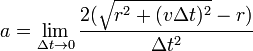 a = \lim_{\Delta t \to 0} \frac {2(\sqrt{r^2+(v\Delta t)^2r)}{\Delta t^2}