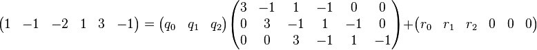 
\begin{pmatrix} 1 & -1 & -2 & 1 & 3 & -1\end{pmatrix}
=
\begin{pmatrix} q_0 & q_1 & q_2\end{pmatrix}
\begin{pmatrix}
3 & -1 & 1 & -1 & 0 & 0\\
0 & 3 & -1 & 1 & -1 & 0\\
0 & 0 & 3 & -1 & 1 & -1
\end{pmatrix}
+
\begin{pmatrix} r_0 & r_1 & r_2 & 0 & 0 & 0\end{pmatrix}
